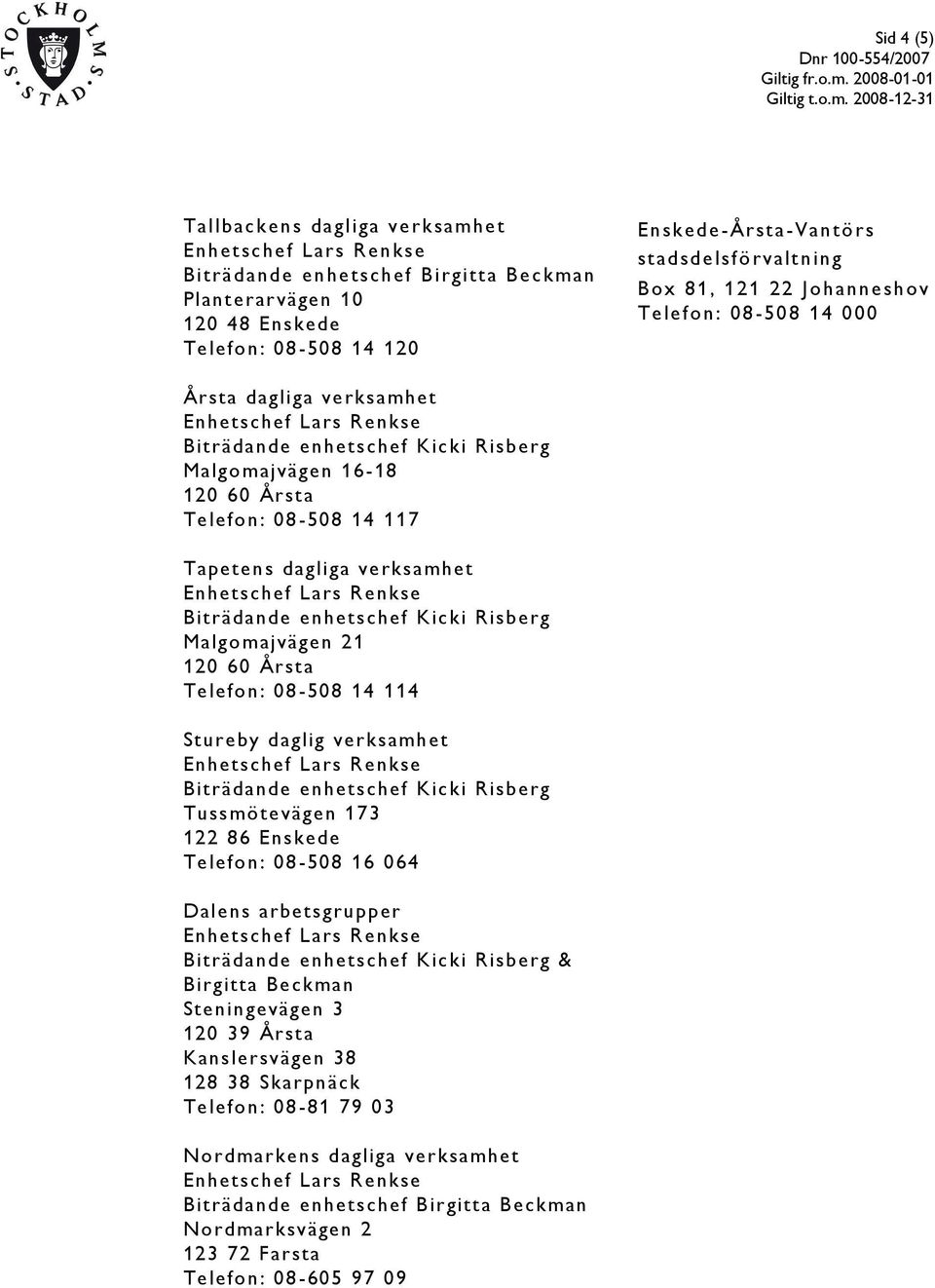 120 60 Årsta Telefon: 08-508 14 114 Stureby daglig verksamhet Tussmötevägen 173 122 86 Enskede Telefon: 08-508 16 064 Dalens arbetsgrupper & Birgitta Beckman