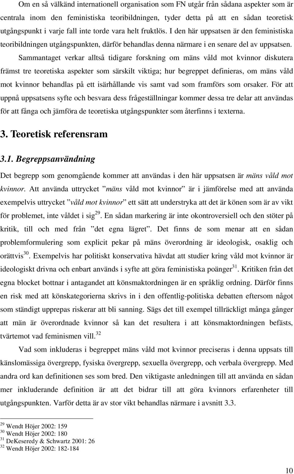 Sammantaget verkar alltså tidigare forskning om mäns våld mot kvinnor diskutera främst tre teoretiska aspekter som särskilt viktiga; hur begreppet definieras, om mäns våld mot kvinnor behandlas på