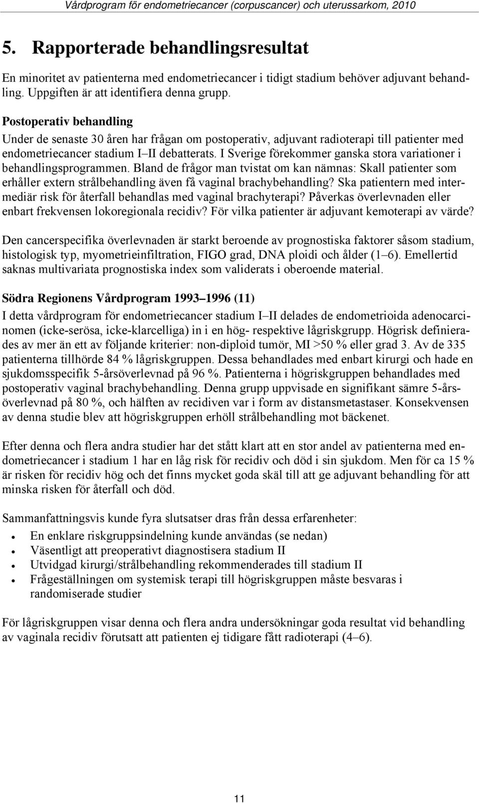 I Sverige förekommer ganska stora variationer i behandlingsprogrammen. Bland de frågor man tvistat om kan nämnas: Skall patienter som erhåller extern strålbehandling även få vaginal brachybehandling?