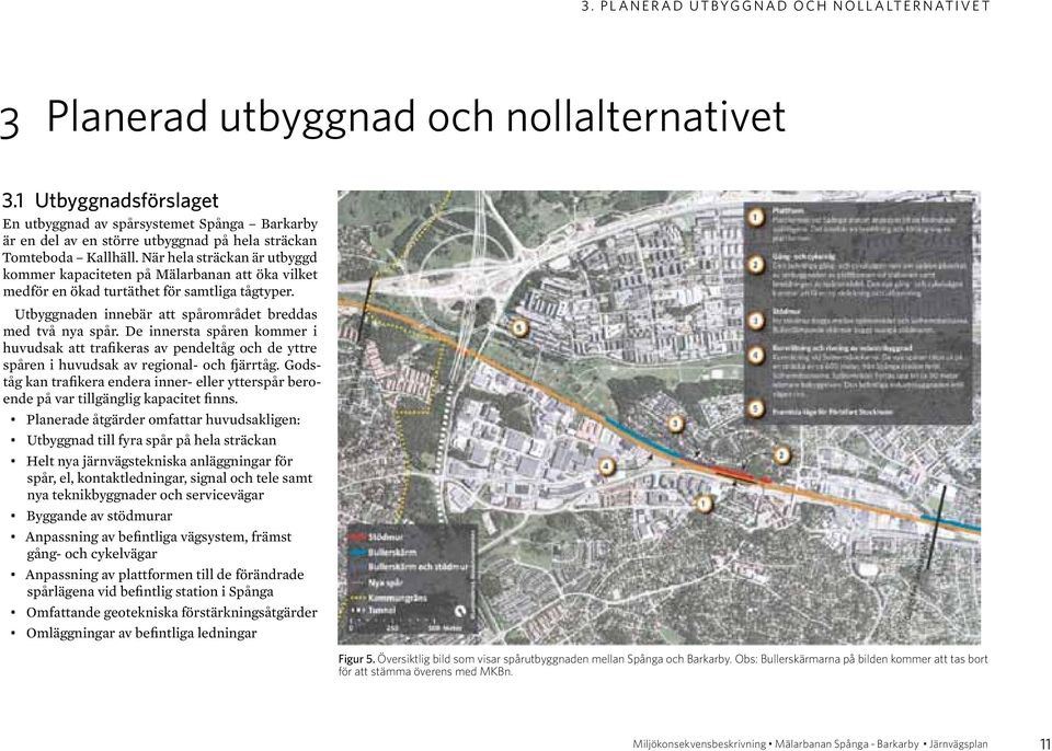 När hela sträckan är utbyggd kommer kapaciteten på Mälarbanan att öka vilket medför en ökad turtäthet för samtliga tågtyper. Utbyggnaden innebär att spårområdet breddas med två nya spår.