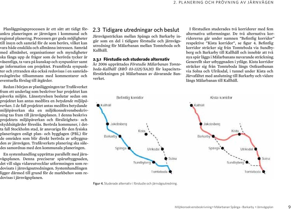 Samråd med allmänhet, organisationer och myndigheter ska fånga upp de frågor som de berörda tycker är väsentliga, ta vara på kunskap och synpunkter samt ge information om projektet.