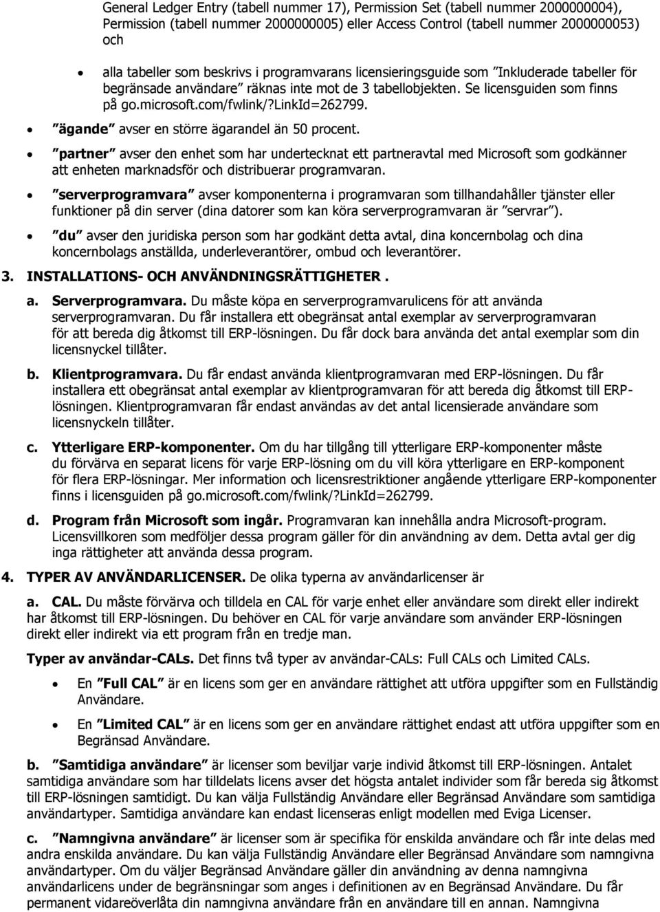 ägande avser en större ägarandel än 50 procent. partner avser den enhet som har undertecknat ett partneravtal med Microsoft som godkänner att enheten marknadsför och distribuerar programvaran.