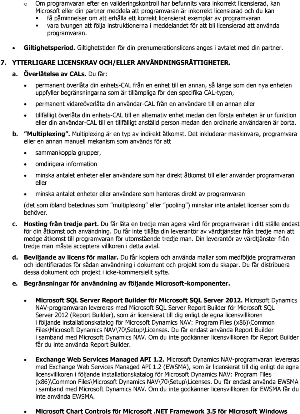 Giltighetstiden för din prenumerationslicens anges i avtalet med din partner. 7. YTTERLIGARE LICENSKRAV OCH/ELLER ANVÄNDNINGSRÄTTIGHETER. a. Överlåtelse av CALs.