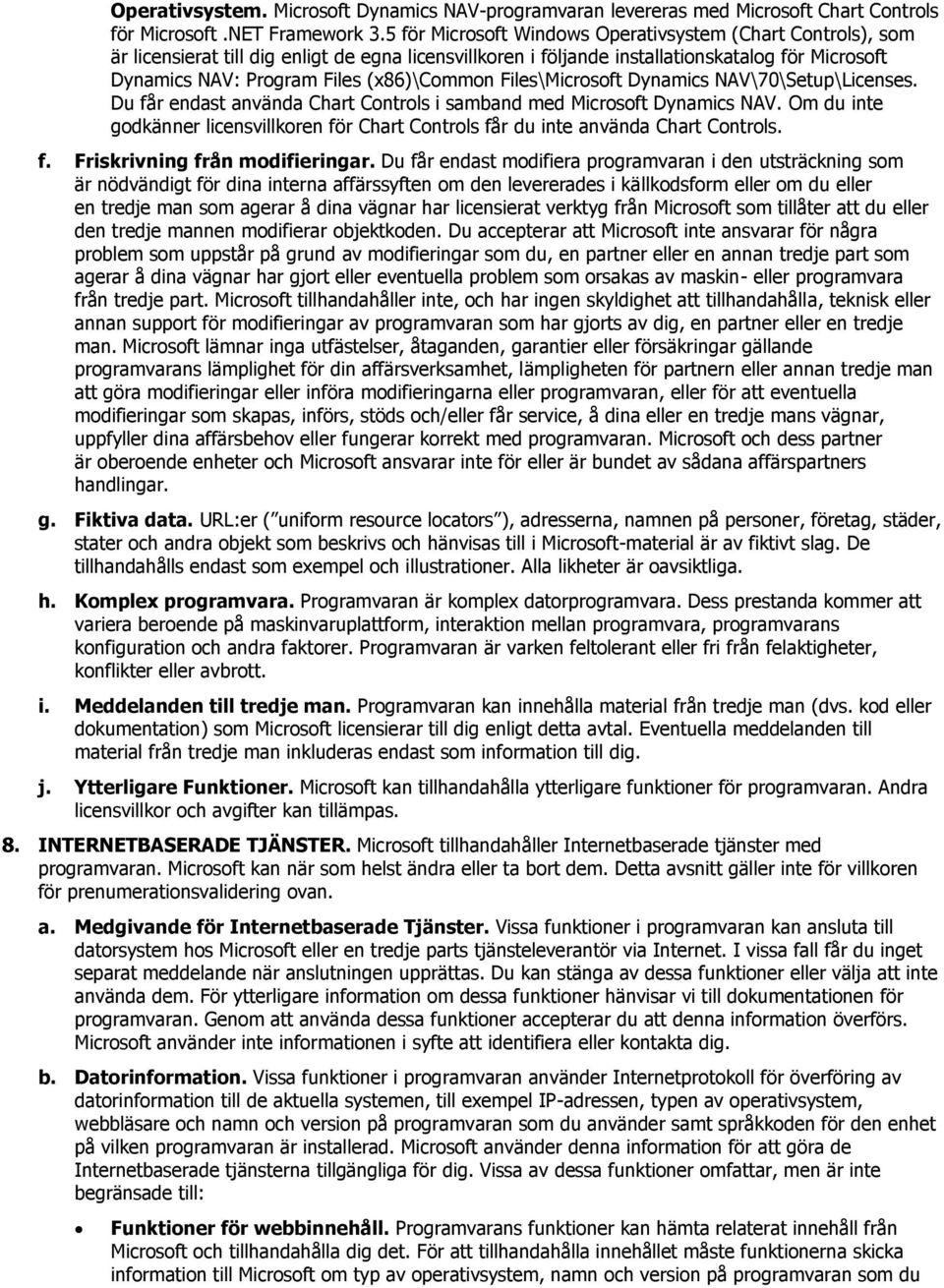 (x86)\common Files\Microsoft Dynamics NAV\70\Setup\Licenses. Du får endast använda Chart Controls i samband med Microsoft Dynamics NAV.