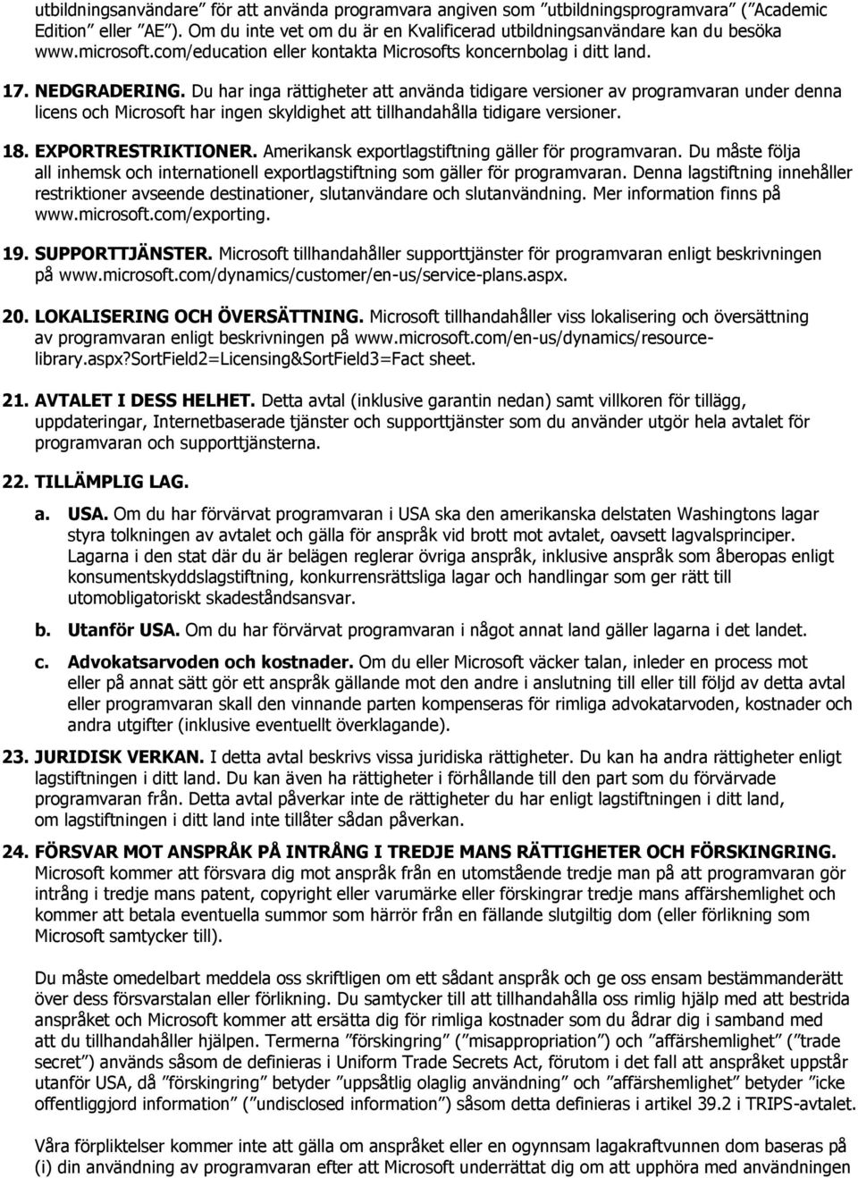 Du har inga rättigheter att använda tidigare versioner av programvaran under denna licens och Microsoft har ingen skyldighet att tillhandahålla tidigare versioner. 18. EXPORTRESTRIKTIONER.