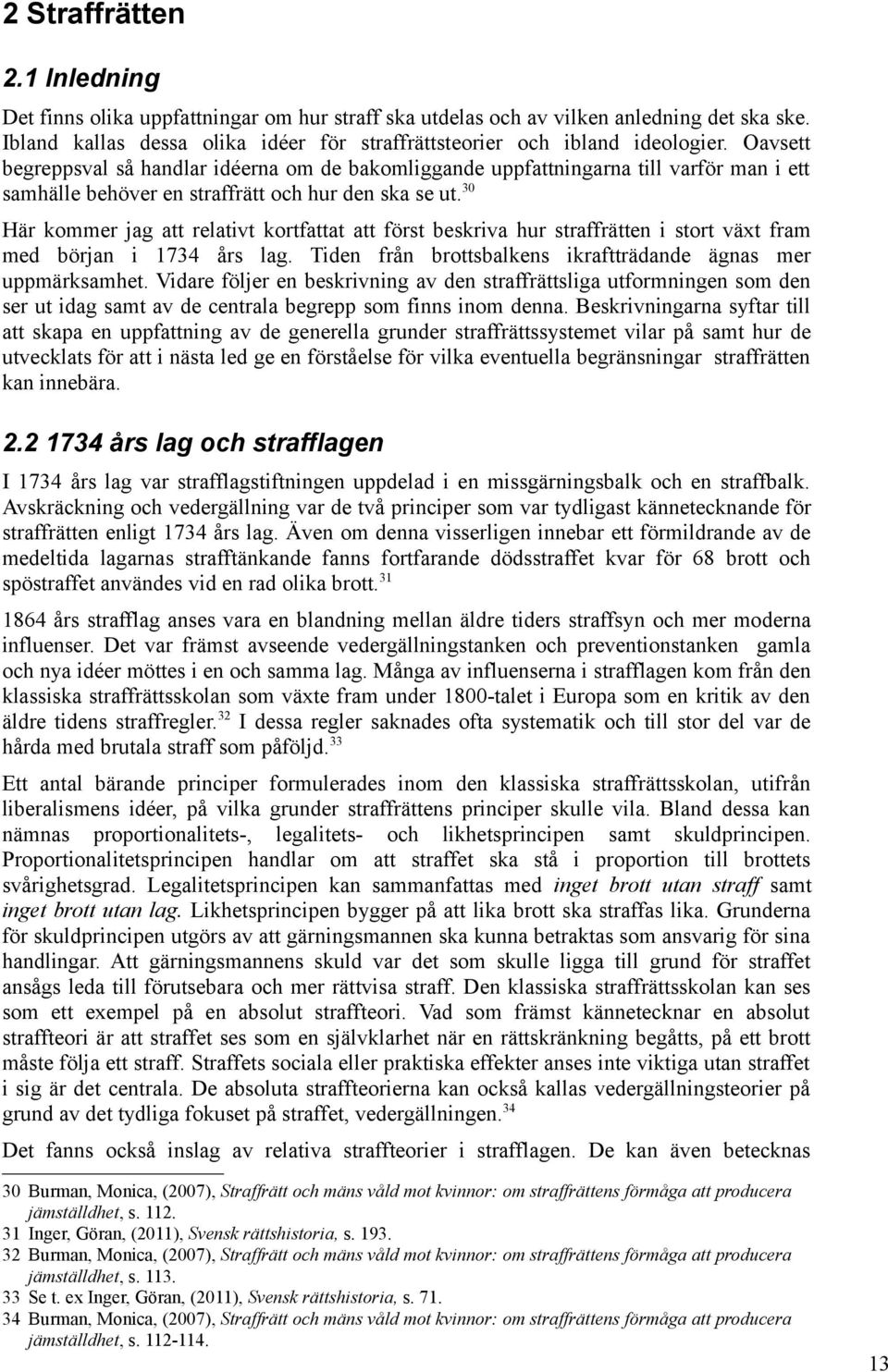 30 Här kommer jag att relativt kortfattat att först beskriva hur straffrätten i stort växt fram med början i 1734 års lag. Tiden från brottsbalkens ikraftträdande ägnas mer uppmärksamhet.