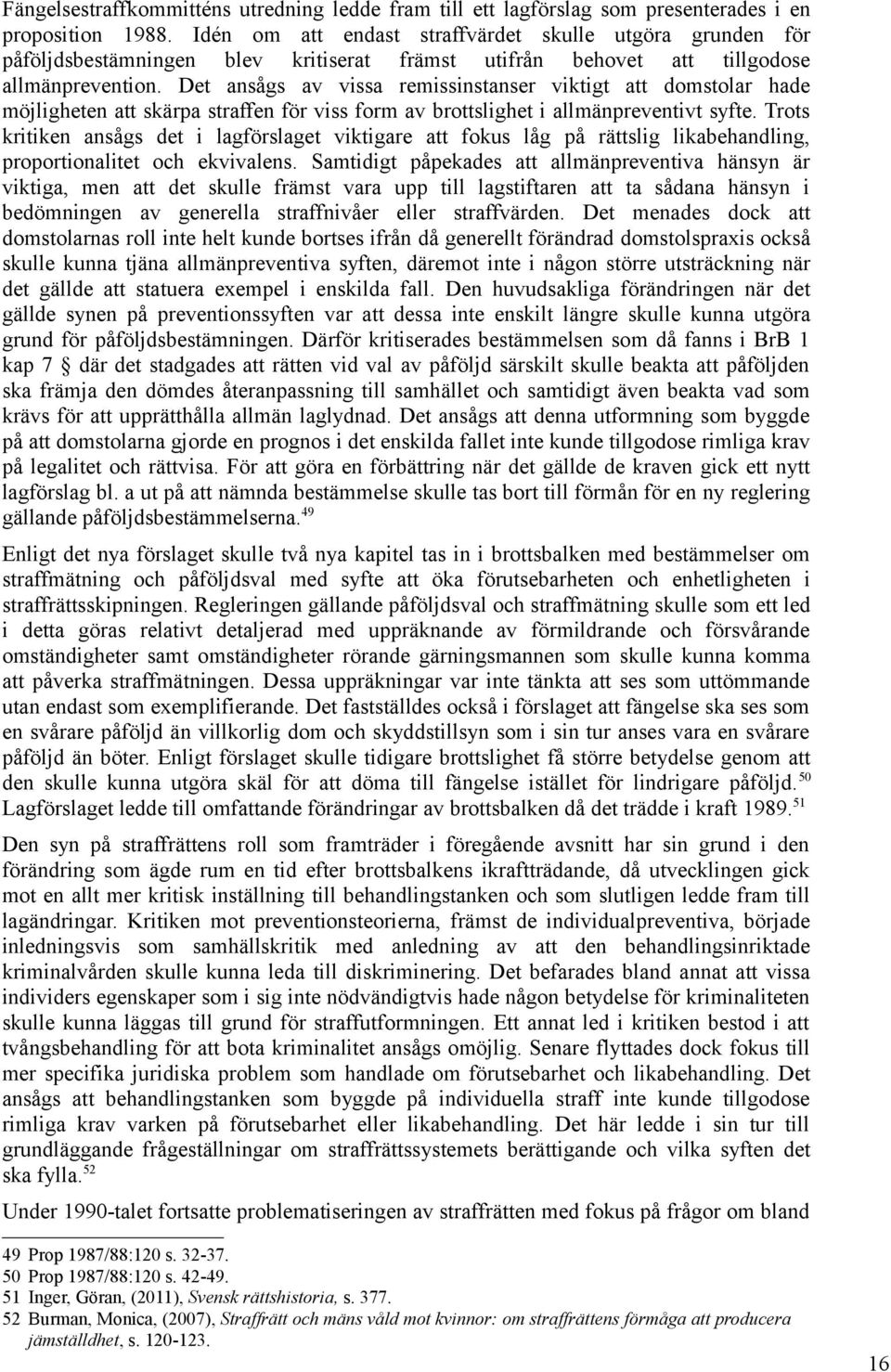 Det ansågs av vissa remissinstanser viktigt att domstolar hade möjligheten att skärpa straffen för viss form av brottslighet i allmänpreventivt syfte.