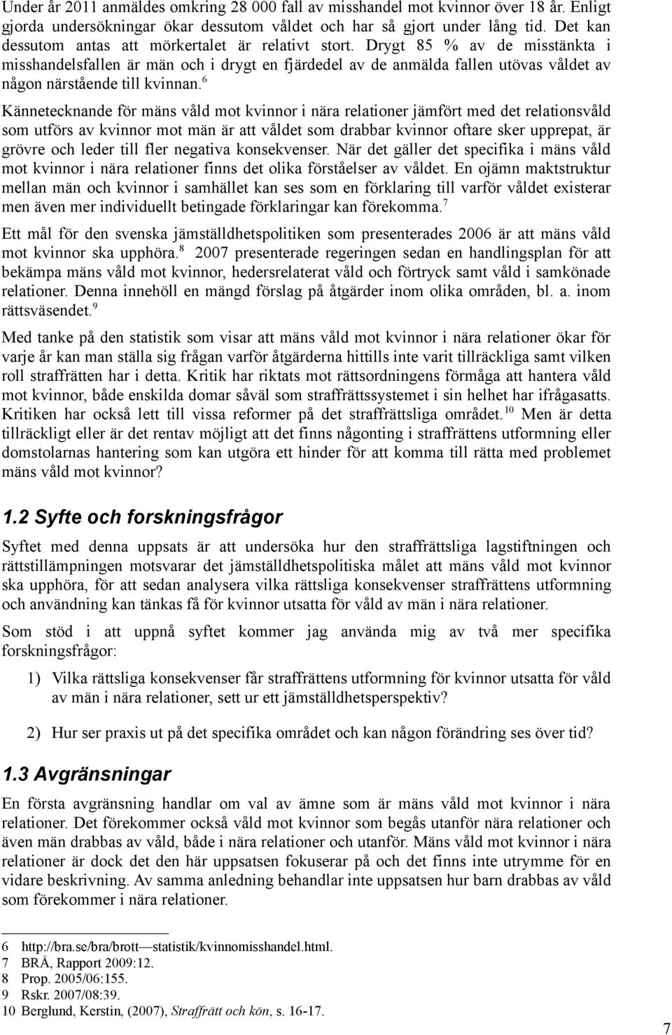 Drygt 85 % av de misstänkta i misshandelsfallen är män och i drygt en fjärdedel av de anmälda fallen utövas våldet av någon närstående till kvinnan.