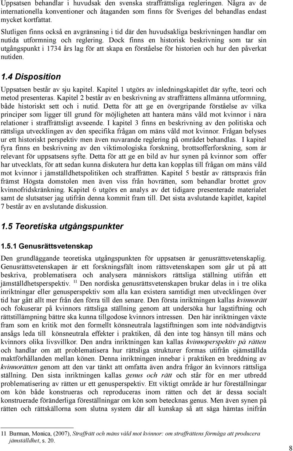 Dock finns en historisk beskrivning som tar sin utgångspunkt i 1734 års lag för att skapa en förståelse för historien och hur den påverkat nutiden. 1.4 Disposition Uppsatsen består av sju kapitel.