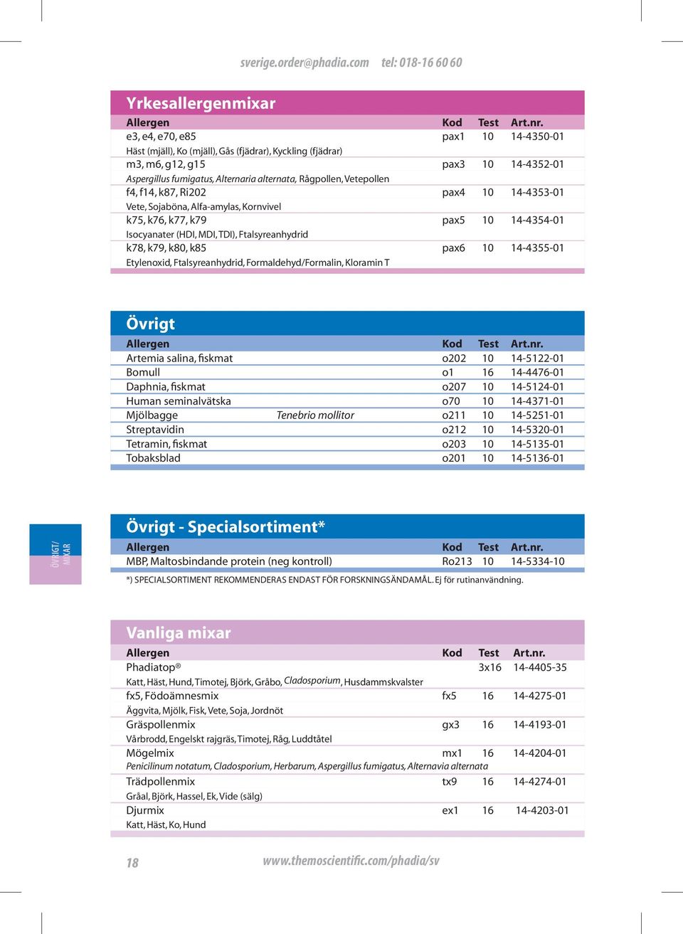 k85 pax6 10 14-4355-01 Etylenoxid, Ftalsyreanhydrid, Formaldehyd/Formalin, Kloramin T Övrigt Artemia salina, fiskmat o202 10 14-5122-01 Bomull o1 16 14-4476-01 Daphnia, fiskmat o207 10 14-5124-01