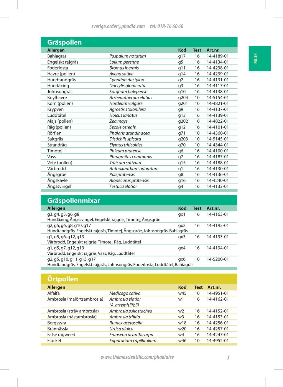 (pollen) Hordeum vulgare g201 10 14-4821-01 Krypven Agrostis stolonifera g9 16 14-4137-01 Luddtåtel Holcus lanatus g13 16 14-4139-01 Majs (pollen) Zea mays g202 10 14-4822-01 Råg (pollen) Secale