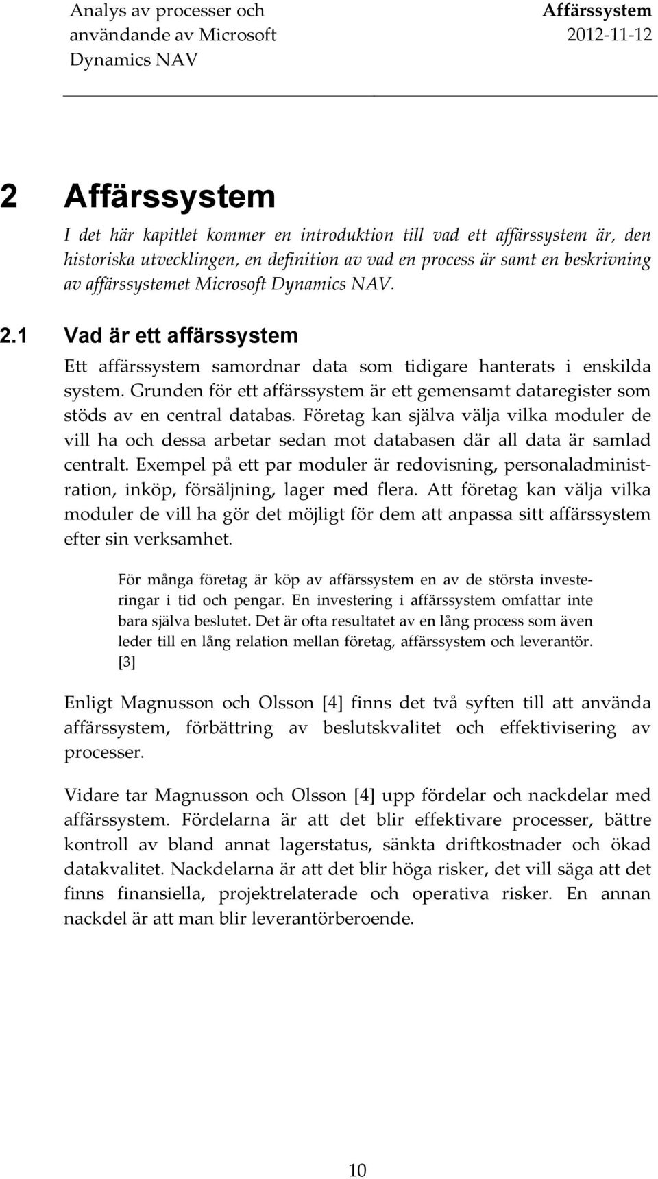 Grunden för ett affärssystem är ett gemensamt dataregister som stöds av en central databas.