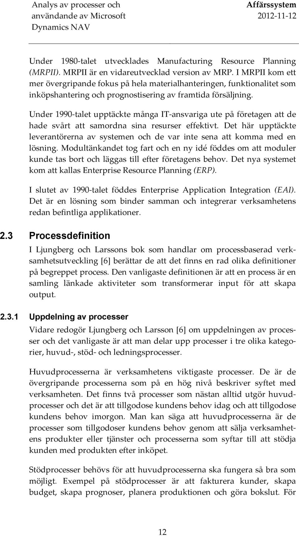 Under 1990- talet upptäckte många IT- ansvariga ute på företagen att de hade svårt att samordna sina resurser effektivt.