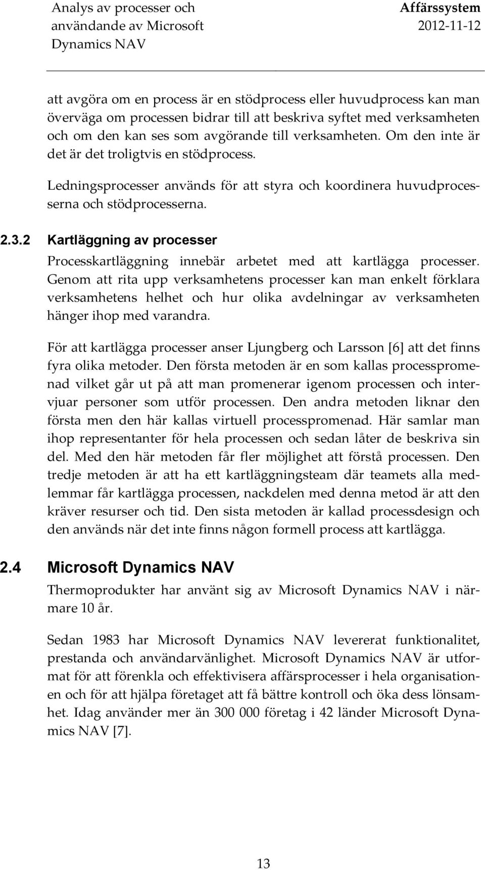 2 Kartläggning av processer Processkartläggning innebär arbetet med att kartlägga processer.