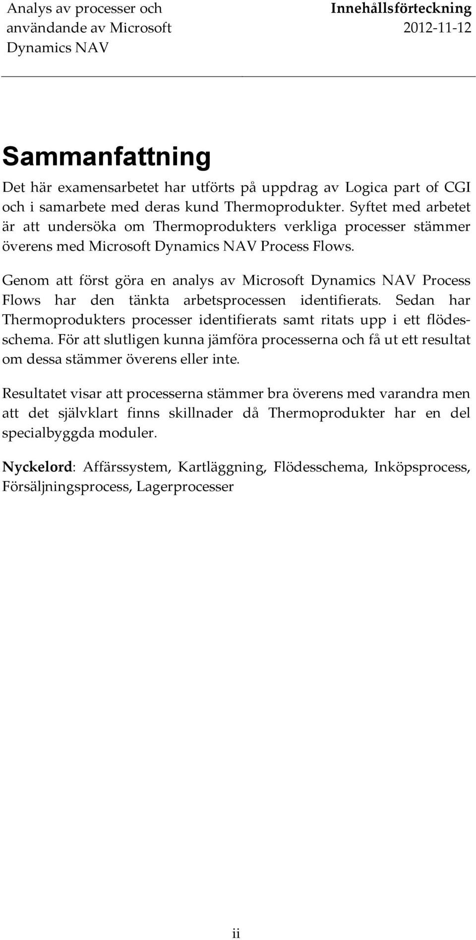 Genom att först göra en analys av Microsoft Process Flows har den tänkta arbetsprocessen identifierats. Sedan har Thermoprodukters processer identifierats samt ritats upp i ett flödes- schema.