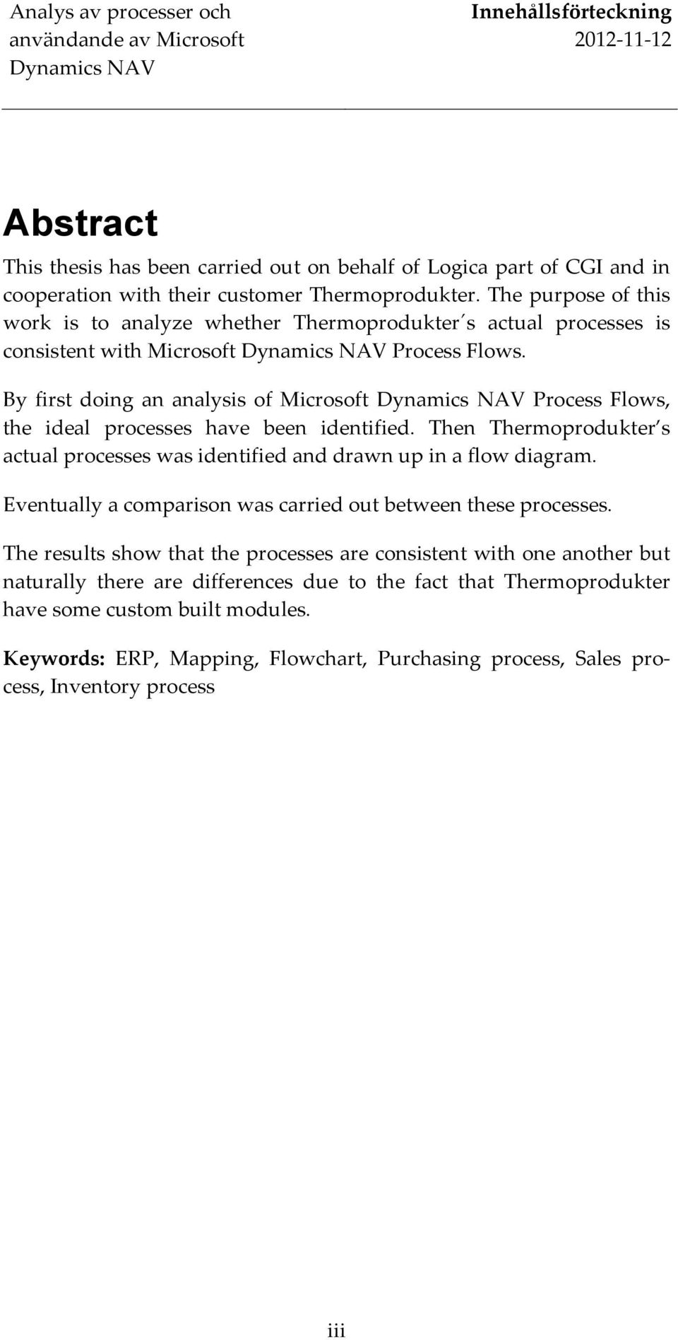 By first doing an analysis of Microsoft Process Flows, the ideal processes have been identified. Then Thermoprodukter s actual processes was identified and drawn up in a flow diagram.