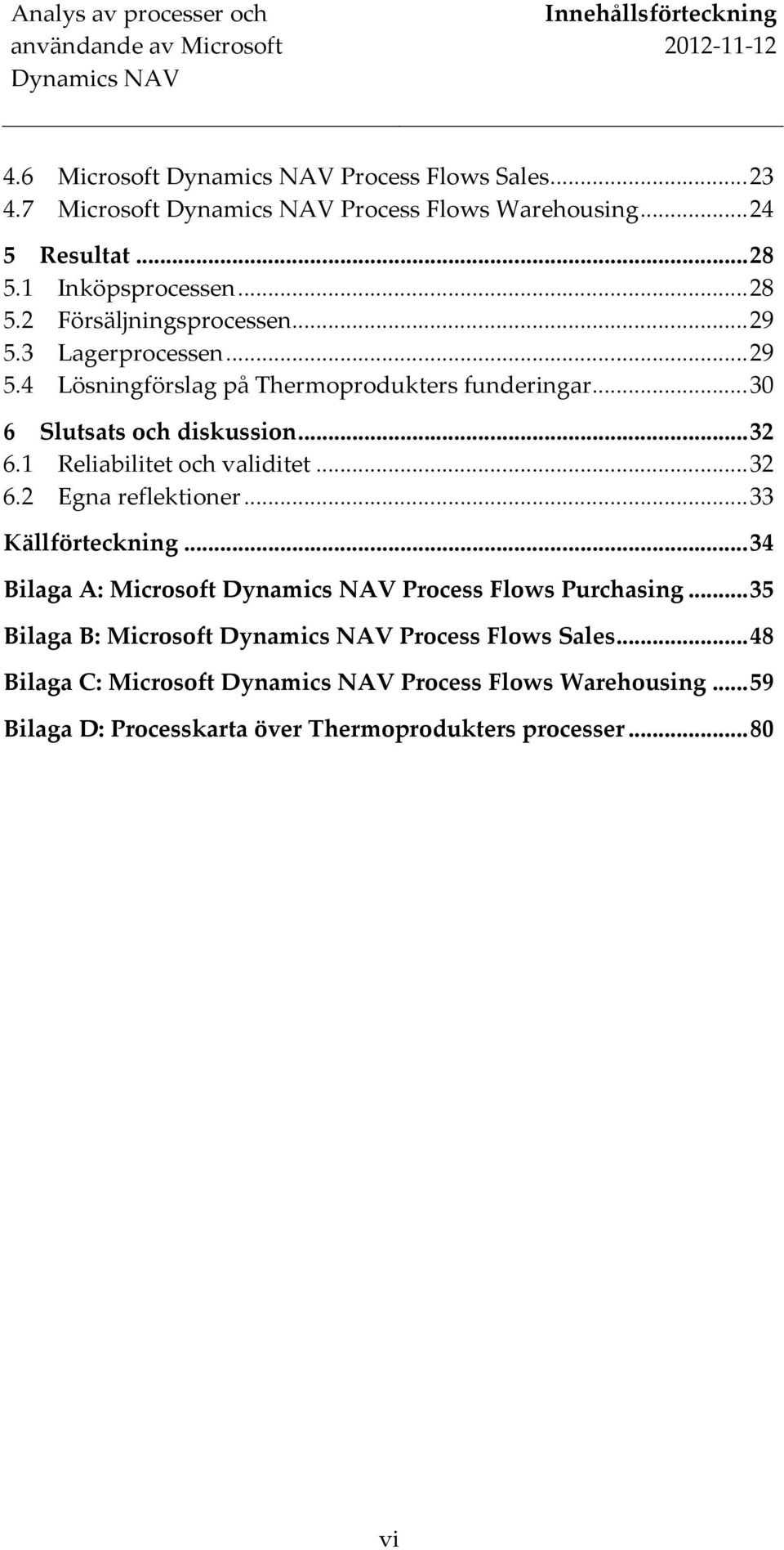 .. 32 6.1 Reliabilitet och validitet... 32 6.2 Egna reflektioner... 33 Källförteckning... 34 Bilaga A: Microsoft Process Flows Purchasing.