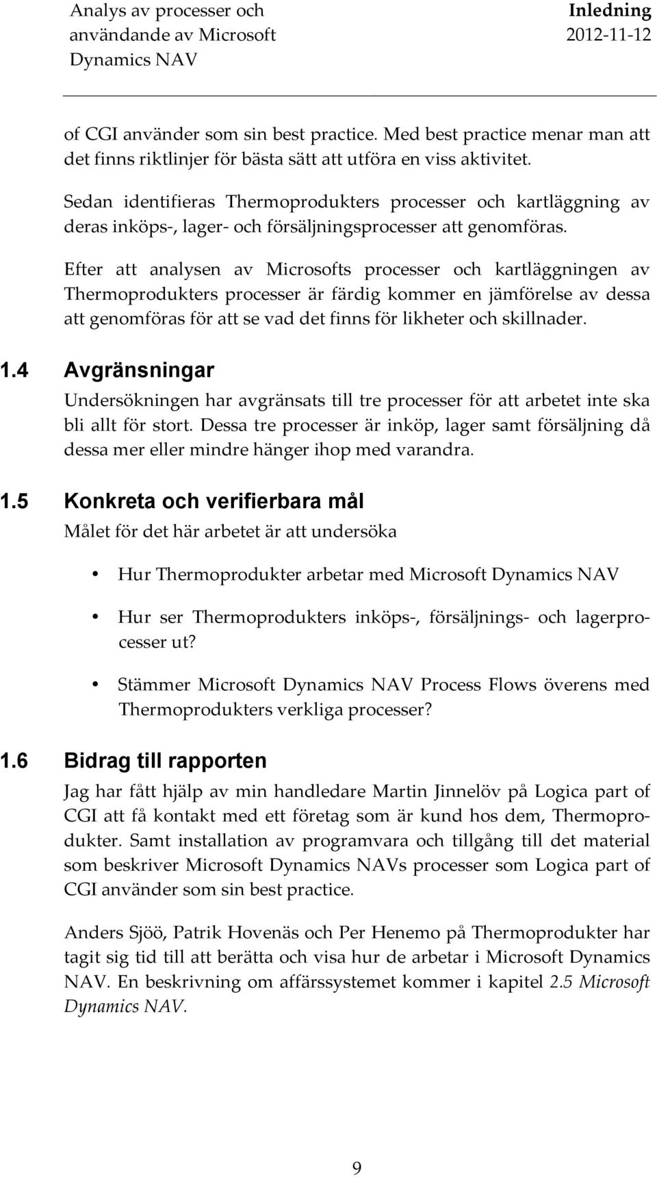 Efter att analysen av Microsofts processer och kartläggningen av Thermoprodukters processer är färdig kommer en jämförelse av dessa att genomföras för att se vad det finns för likheter och skillnader.