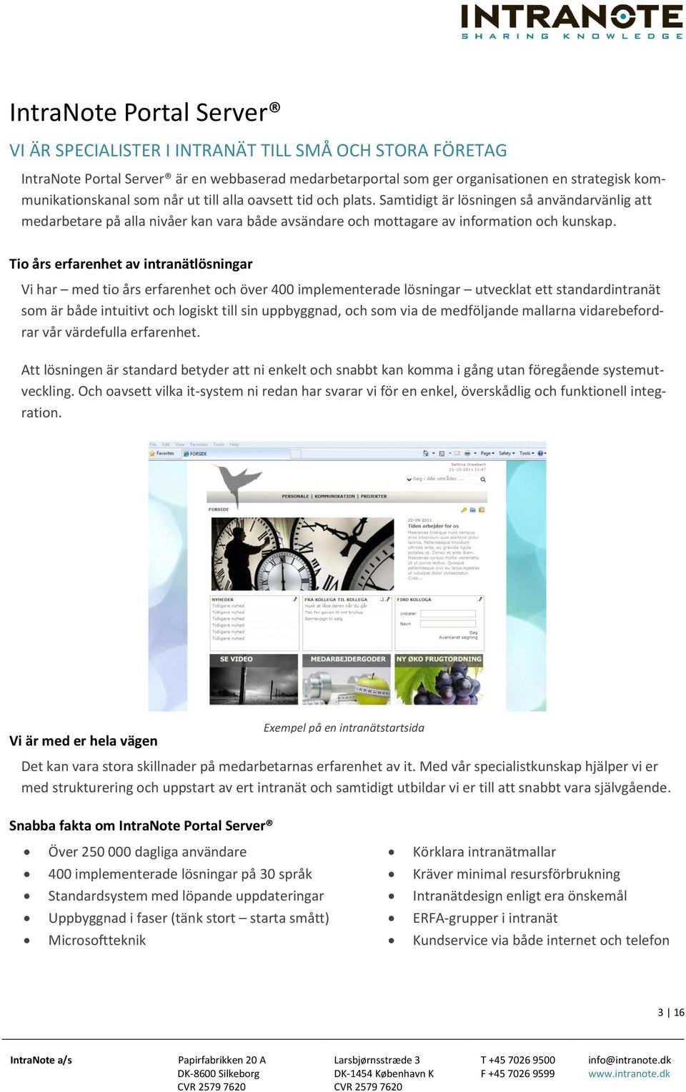 Tio års erfarenhet av intranätlösningar Vi har med tio års erfarenhet och över 400 implementerade lösningar utvecklat ett standardintranät som är både intuitivt och logiskt till sin uppbyggnad, och