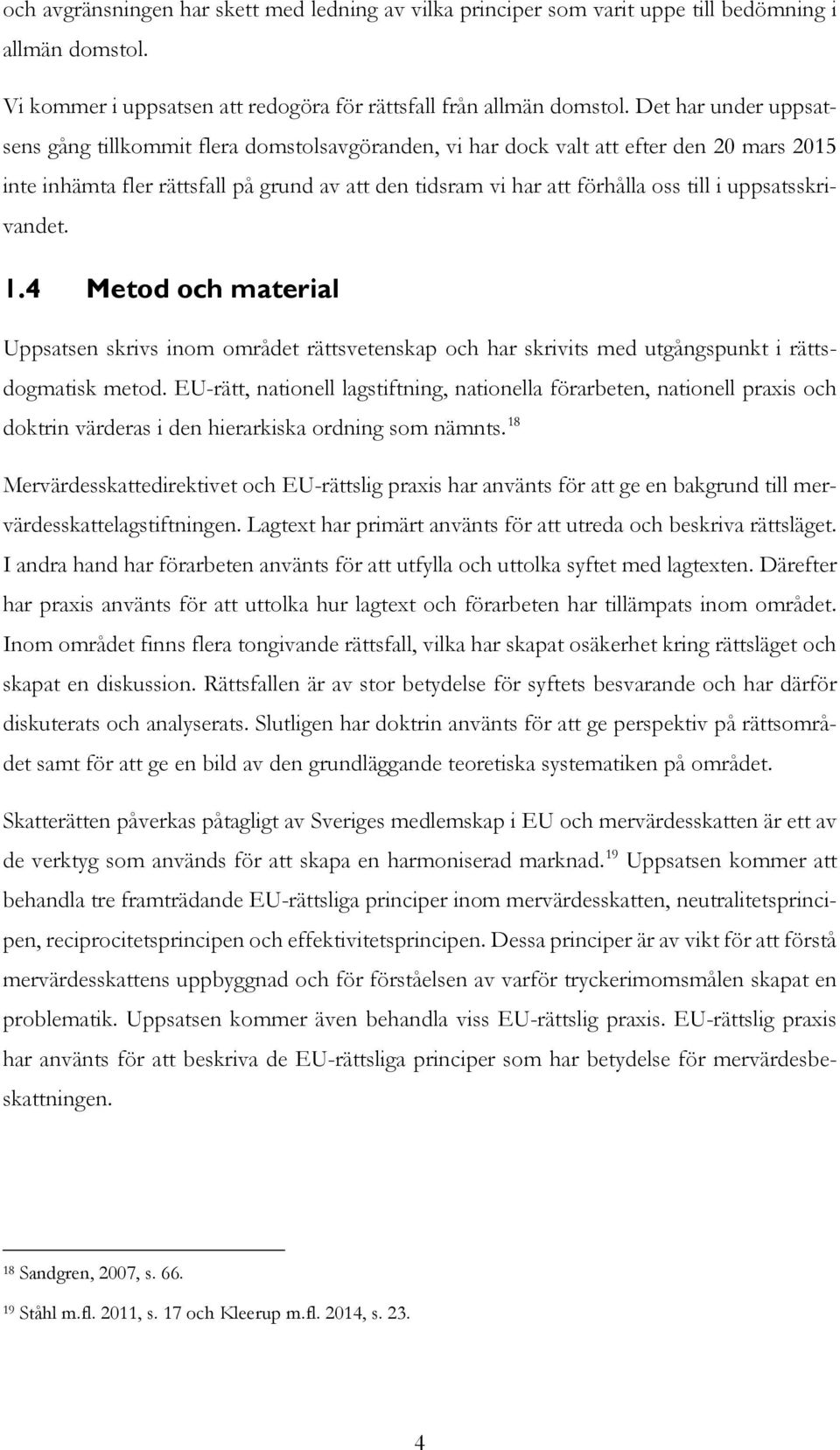 uppsatsskrivandet. 1.4 Metod och material Uppsatsen skrivs inom området rättsvetenskap och har skrivits med utgångspunkt i rättsdogmatisk metod.