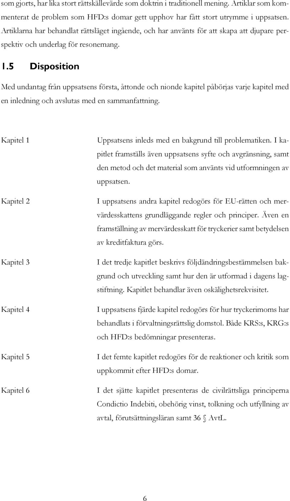 5 Disposition Med undantag från uppsatsens första, åttonde och nionde kapitel påbörjas varje kapitel med en inledning och avslutas med en sammanfattning.