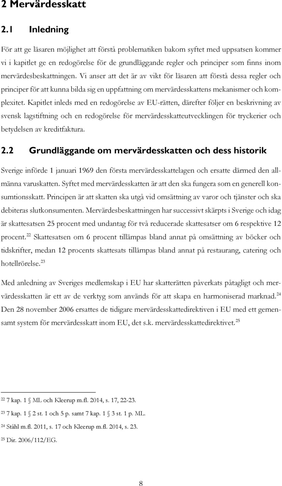 mervärdesbeskattningen. Vi anser att det är av vikt för läsaren att förstå dessa regler och principer för att kunna bilda sig en uppfattning om mervärdesskattens mekanismer och komplexitet.