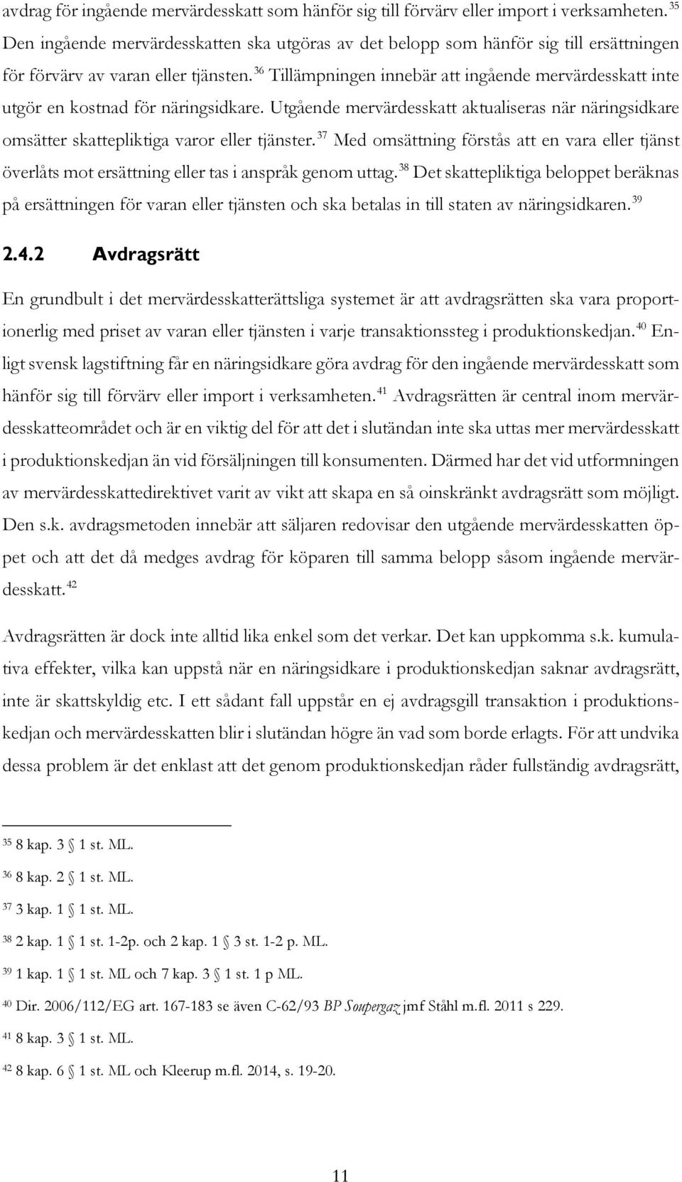 36 Tillämpningen innebär att ingående mervärdesskatt inte utgör en kostnad för näringsidkare. Utgående mervärdesskatt aktualiseras när näringsidkare omsätter skattepliktiga varor eller tjänster.