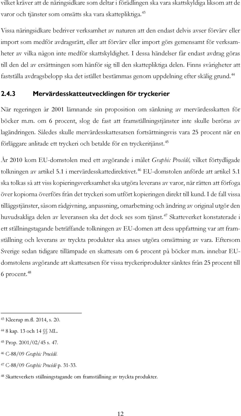 någon inte medför skattskyldighet. I dessa händelser får endast avdrag göras till den del av ersättningen som hänför sig till den skattepliktiga delen.