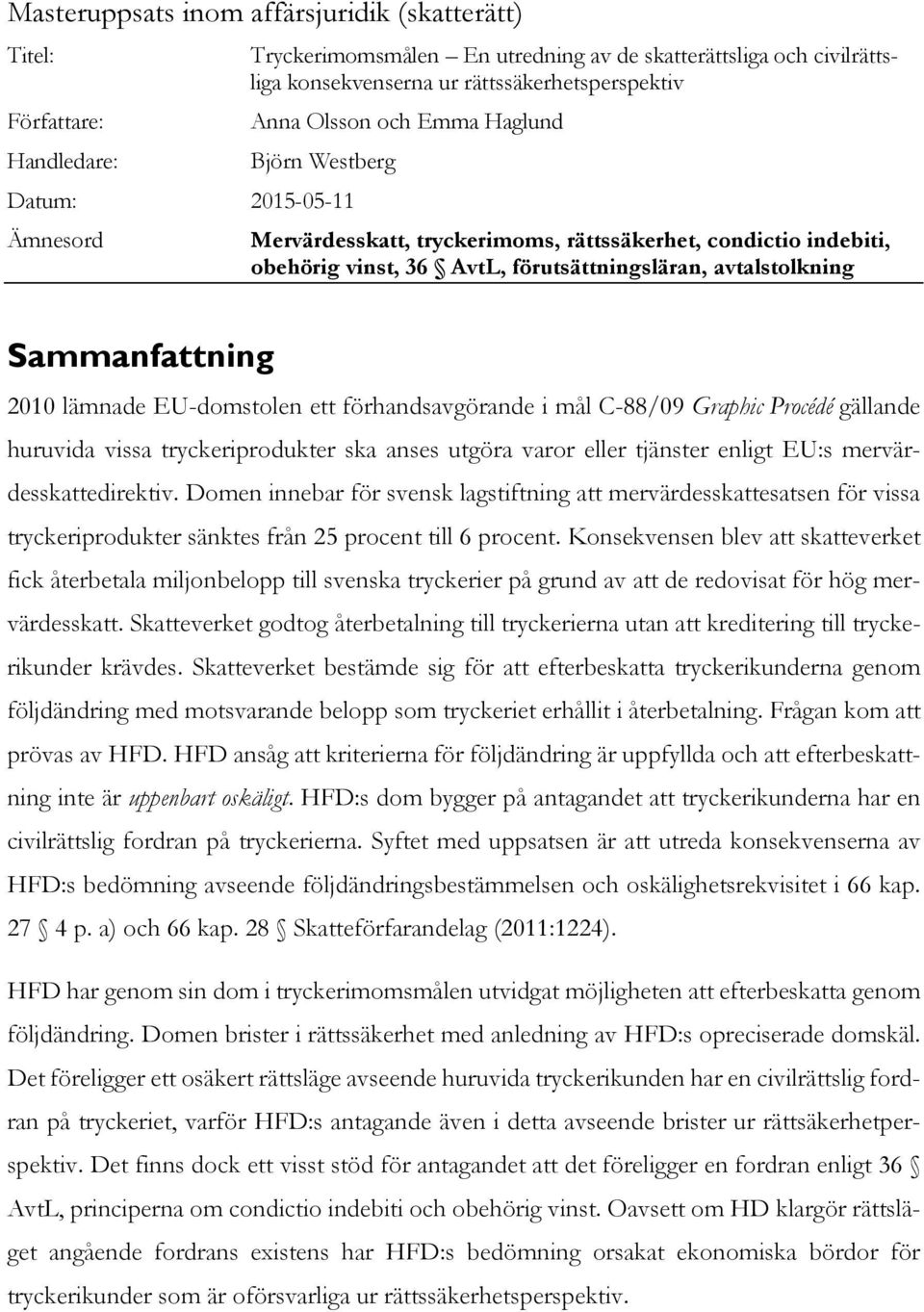 Sammanfattning 2010 lämnade EU-domstolen ett förhandsavgörande i mål C-88/09 Graphic Procédé gällande huruvida vissa tryckeriprodukter ska anses utgöra varor eller tjänster enligt EU:s