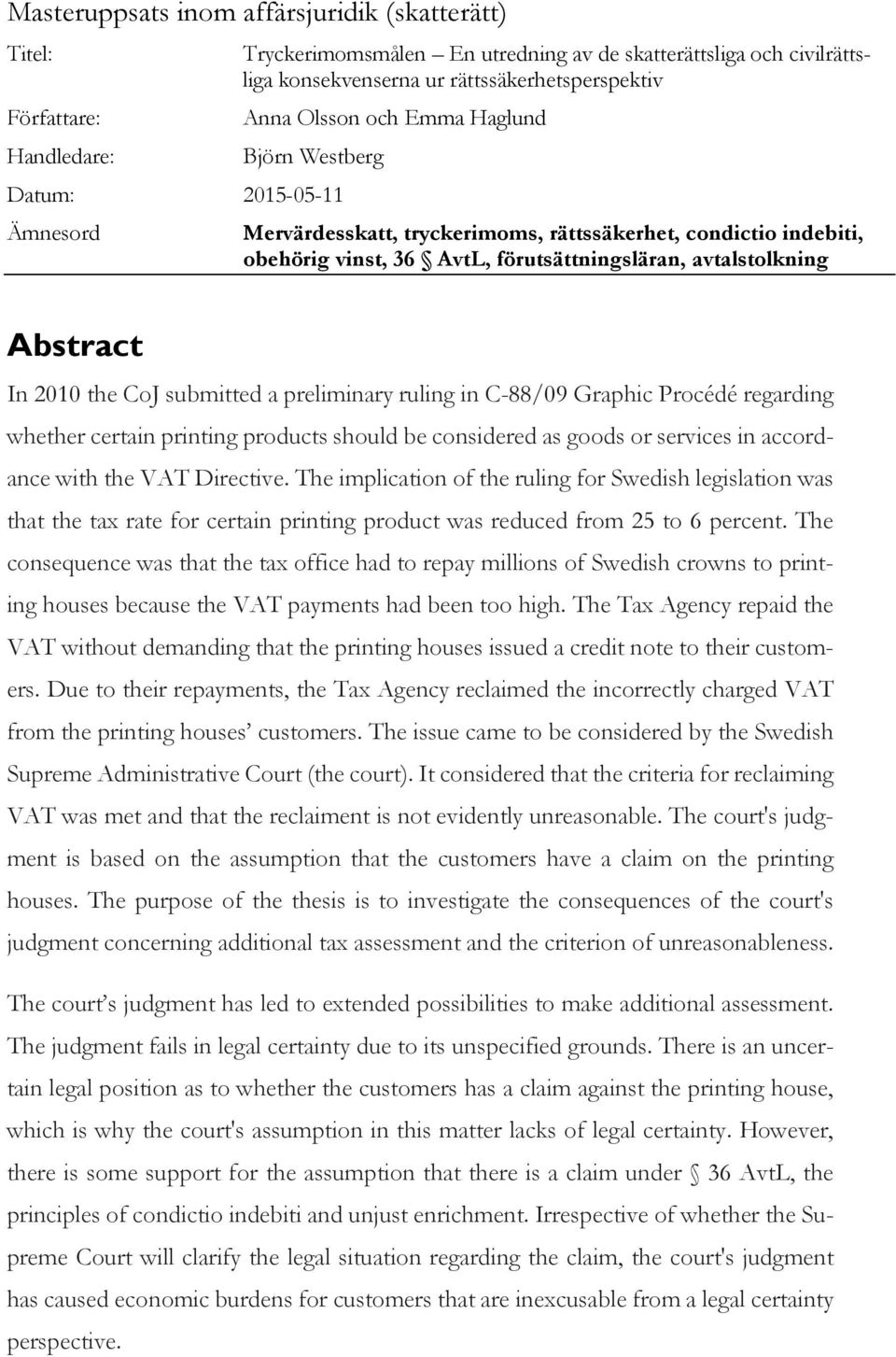 Abstract In 2010 the CoJ submitted a preliminary ruling in C-88/09 Graphic Procédé regarding whether certain printing products should be considered as goods or services in accordance with the VAT