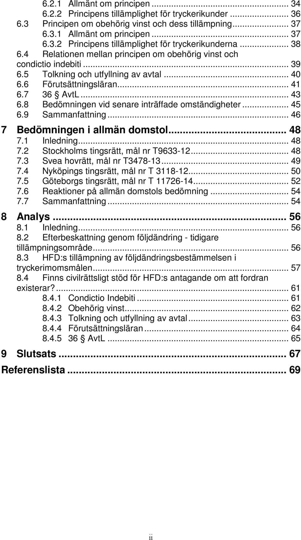 8 Bedömningen vid senare inträffade omständigheter... 45 6.9 Sammanfattning... 46 7 Bedömningen i allmän domstol... 48 7.1 Inledning... 48 7.2 Stockholms tingsrätt, mål nr T9633-12... 48 7.3 Svea hovrätt, mål nr T3478-13.