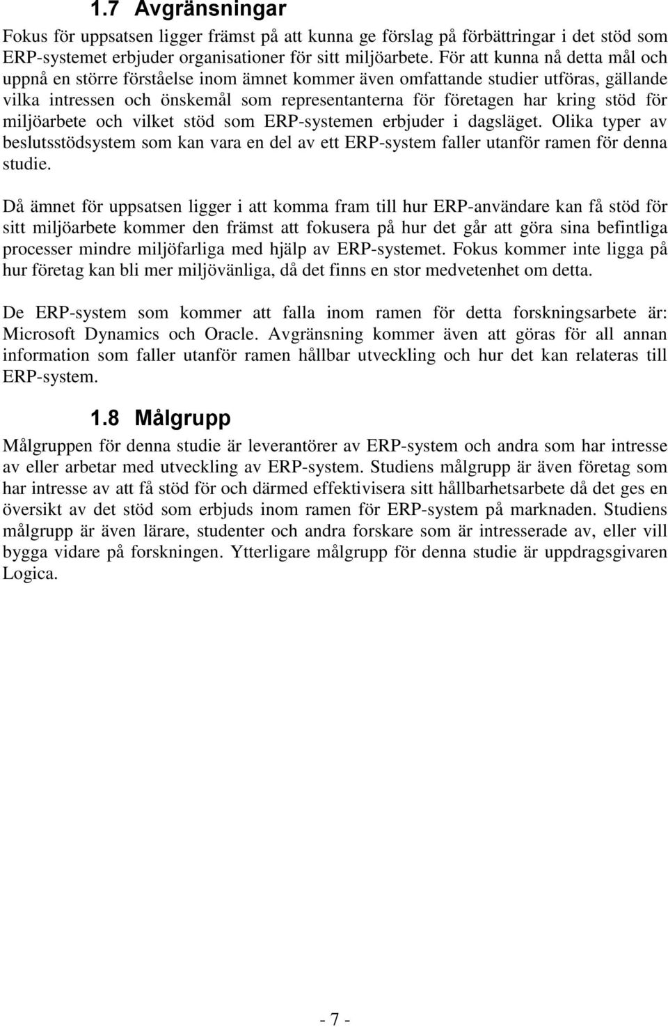 för miljöarbete och vilket stöd som ERP-systemen erbjuder i dagsläget. Olika typer av beslutsstödsystem som kan vara en del av ett ERP-system faller utanför ramen för denna studie.