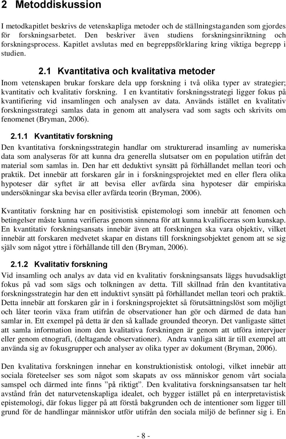 1 Kvantitativa och kvalitativa metoder Inom vetenskapen brukar forskare dela upp forskning i två olika typer av strategier; kvantitativ och kvalitativ forskning.