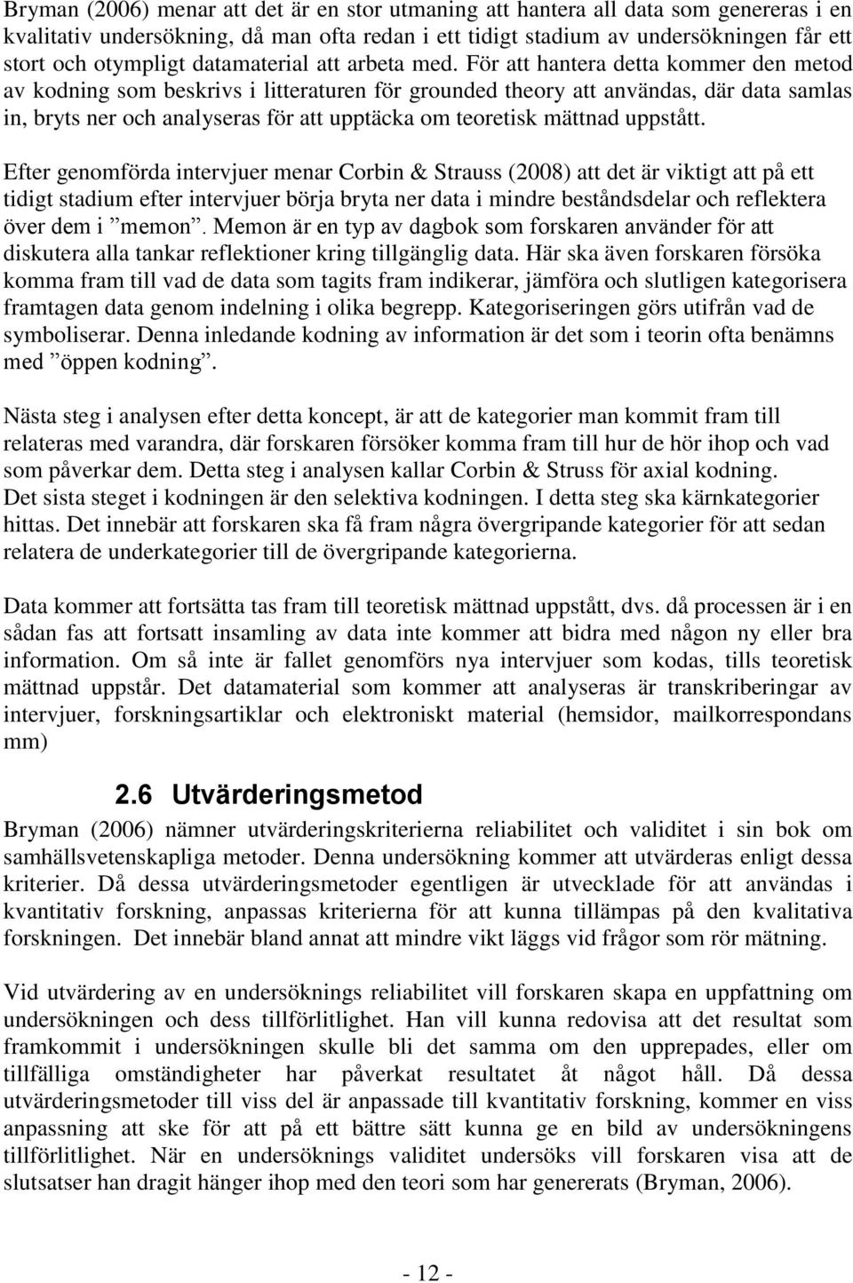 För att hantera detta kommer den metod av kodning som beskrivs i litteraturen för grounded theory att användas, där data samlas in, bryts ner och analyseras för att upptäcka om teoretisk mättnad