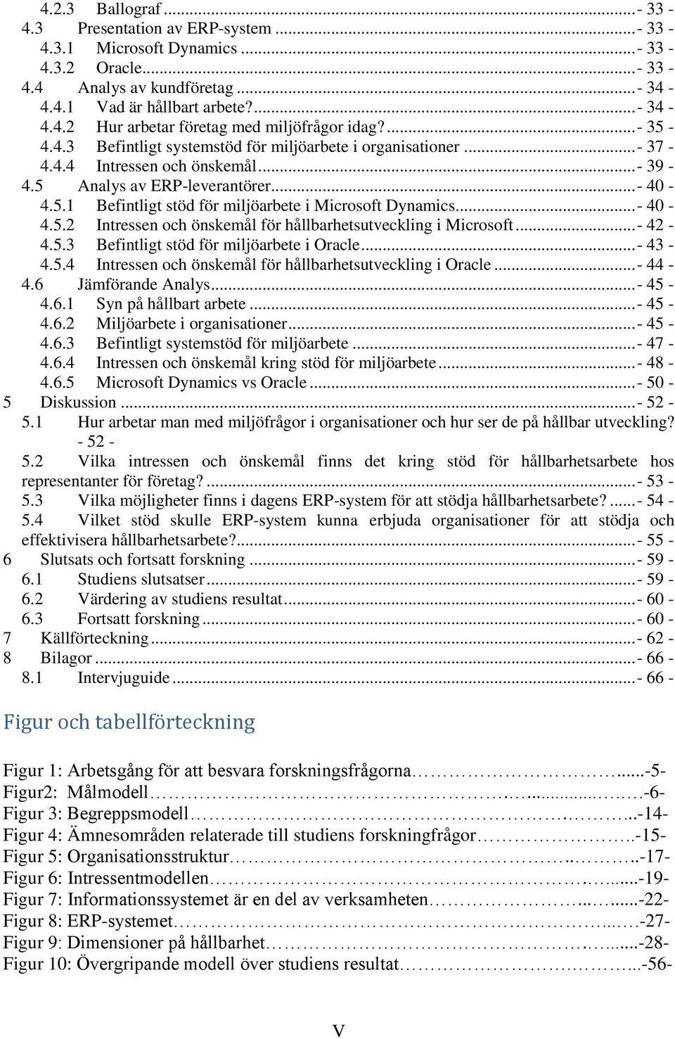 .. - 40-4.5.2 Intressen och önskemål för hållbarhetsutveckling i Microsoft...- 42-4.5.3 Befintligt stöd för miljöarbete i Oracle...- 43-4.5.4 Intressen och önskemål för hållbarhetsutveckling i Oracle.