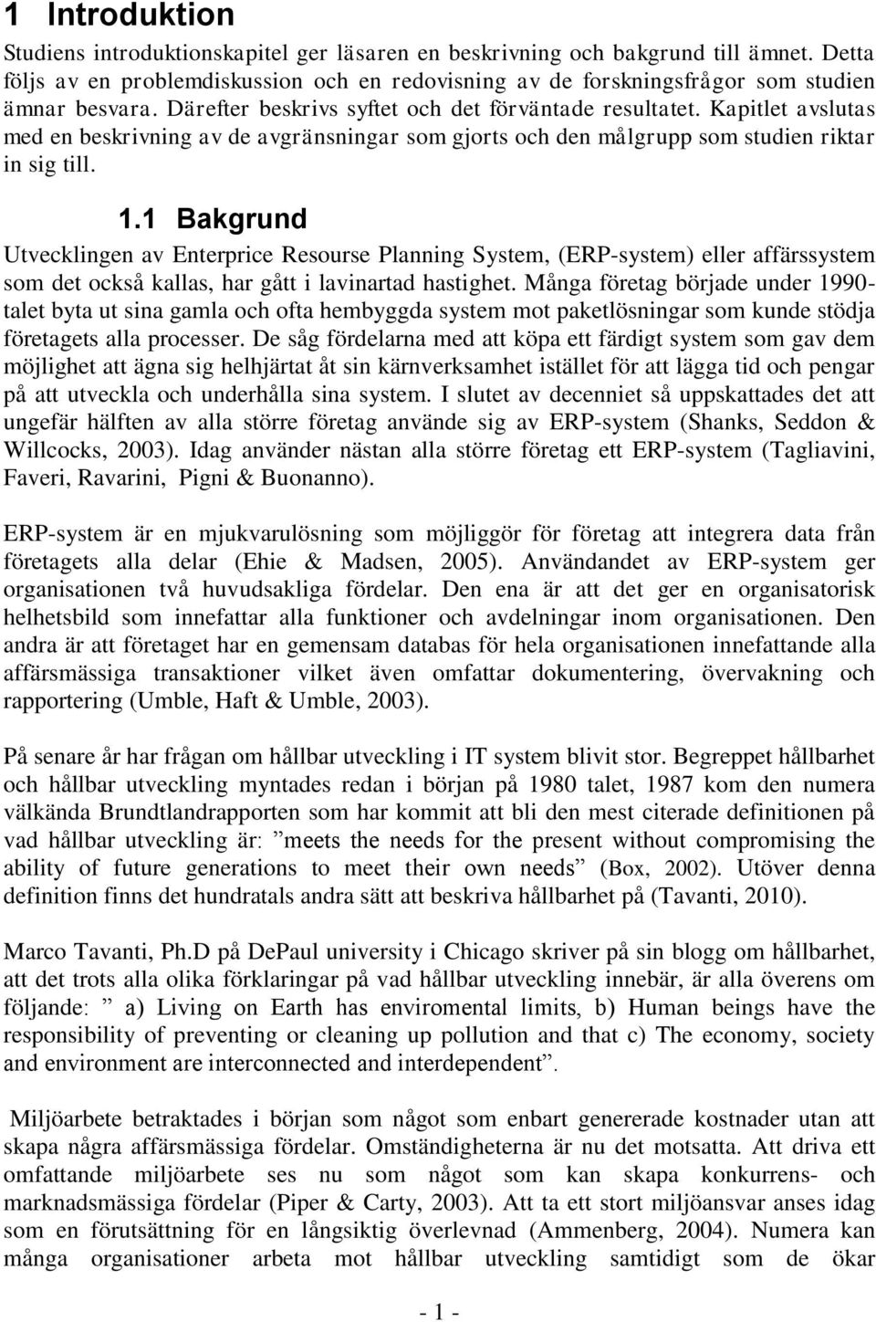 Kapitlet avslutas med en beskrivning av de avgränsningar som gjorts och den målgrupp som studien riktar in sig till. 1.