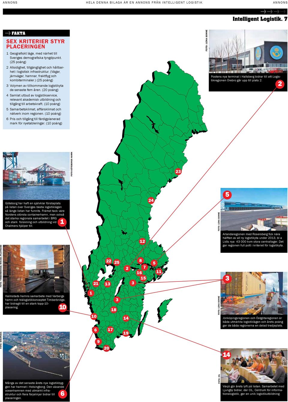 ) (25 poäng) 3 Volymen av tillkommande logistikyta de senaste fem åren. (20 poäng) 4 Samlat utbud av loigistikservice, relevant akademisk utbildning och tillgång till arbetskraft.