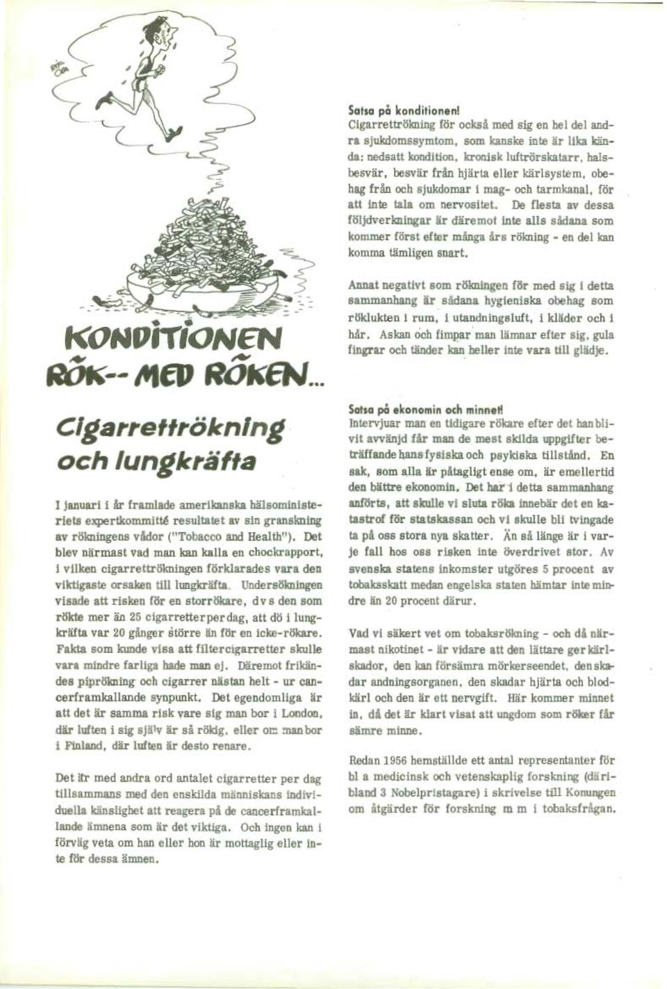 De flesta av dessa följdverkningar är däremot inte alls sådana som kommer först eft.er många års rökning - en del kan komma tämligen snart... -- - - l<ohoitionen... ~ llok-- MfP RO"EN.