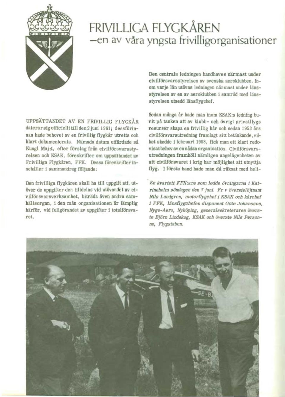 UPPSÄTTANDET AV EN FRIVILLIG FLYGKÅR daterar sig officiellt till den 2 juni 1961; dessförinnan hade behovet av en frivillig flygkår utretts och klart dokumenterats.