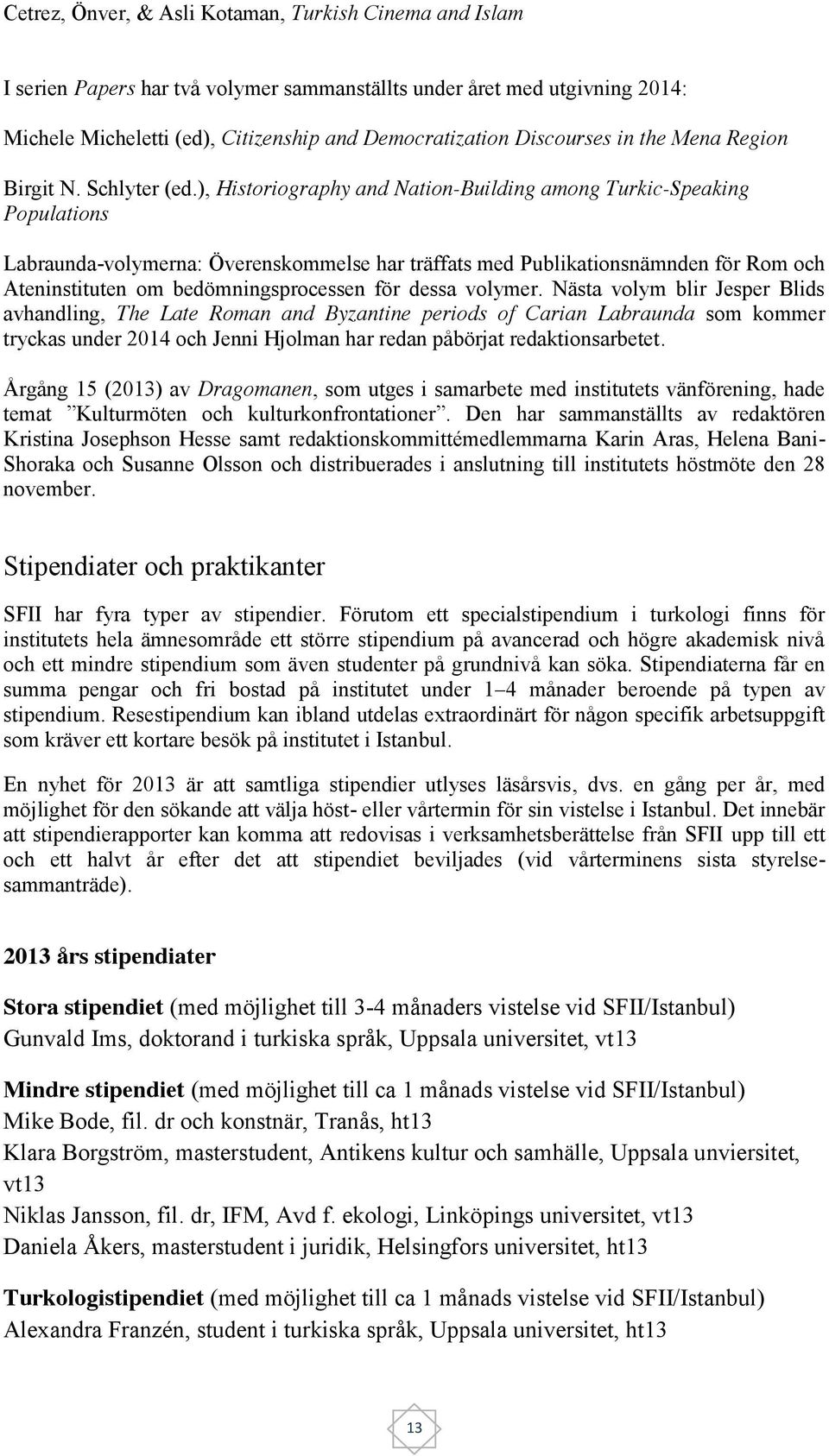 ), Historiography and Nation-Building among Turkic-Speaking Populations Labraunda-volymerna: Överenskommelse har träffats med Publikationsnämnden för Rom och Ateninstituten om bedömningsprocessen för