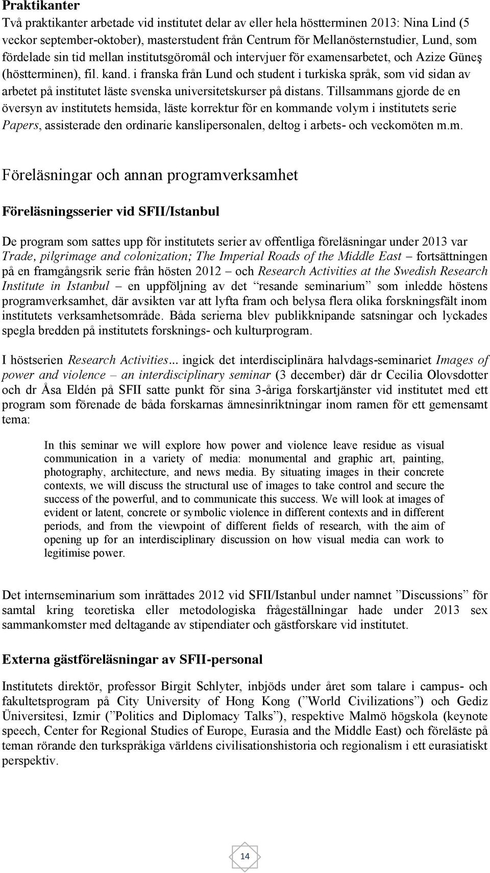 i franska från Lund och student i turkiska språk, som vid sidan av arbetet på institutet läste svenska universitetskurser på distans.