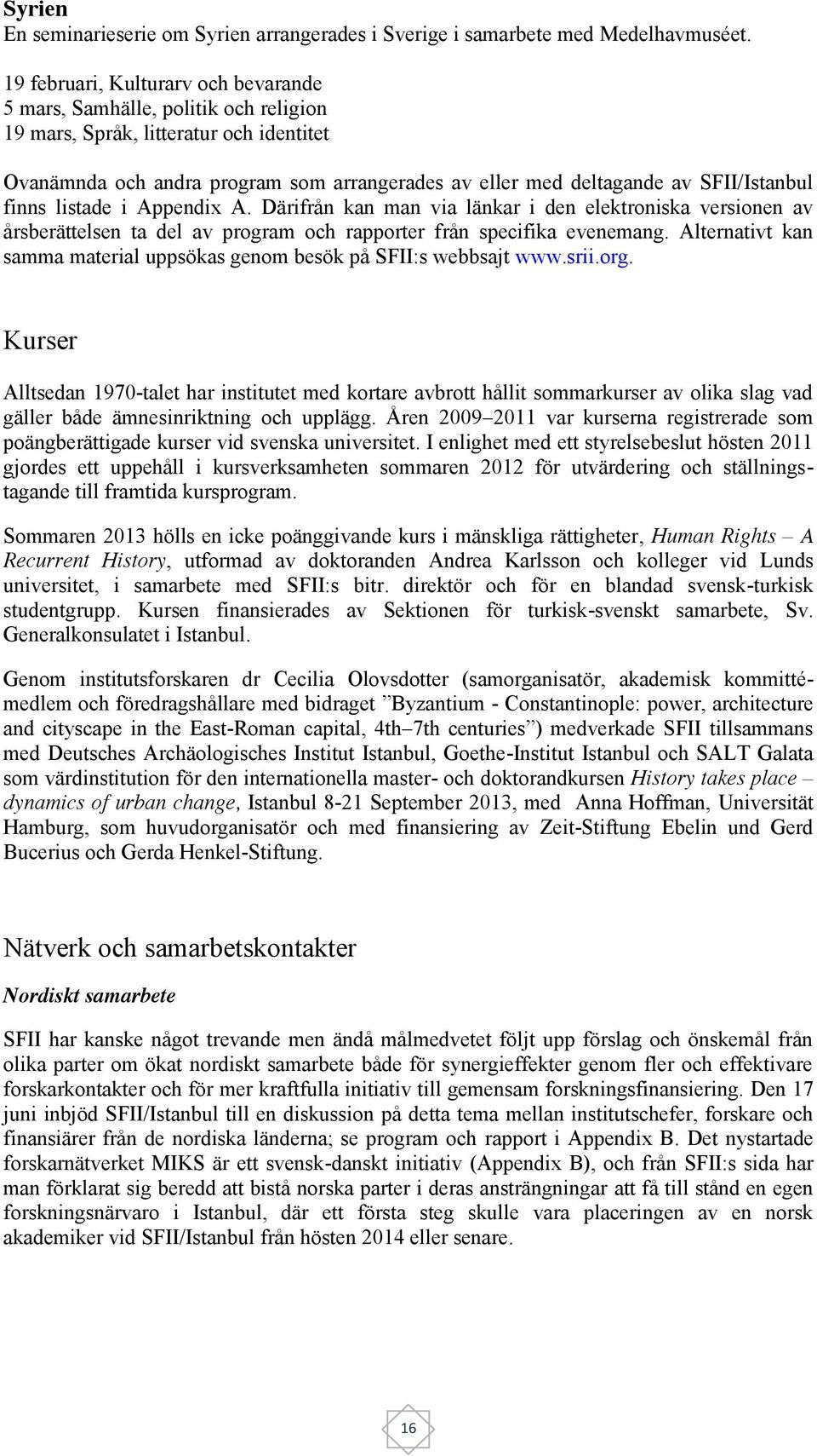 SFII/Istanbul finns listade i Appendix A. Därifrån kan man via länkar i den elektroniska versionen av årsberättelsen ta del av program och rapporter från specifika evenemang.