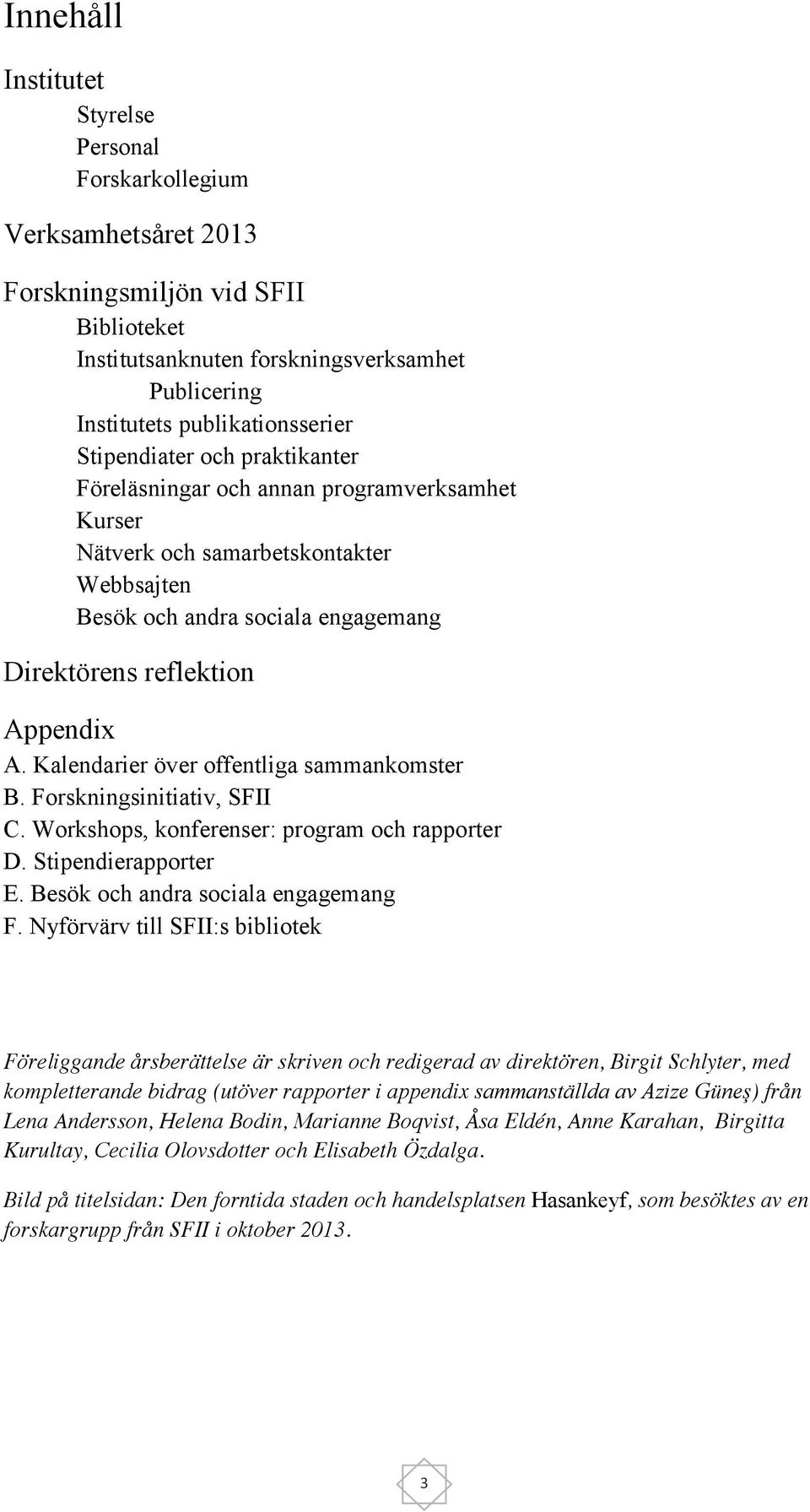 Kalendarier över offentliga sammankomster B. Forskningsinitiativ, SFII C. Workshops, konferenser: program och rapporter D. Stipendierapporter E. Besök och andra sociala engagemang F.