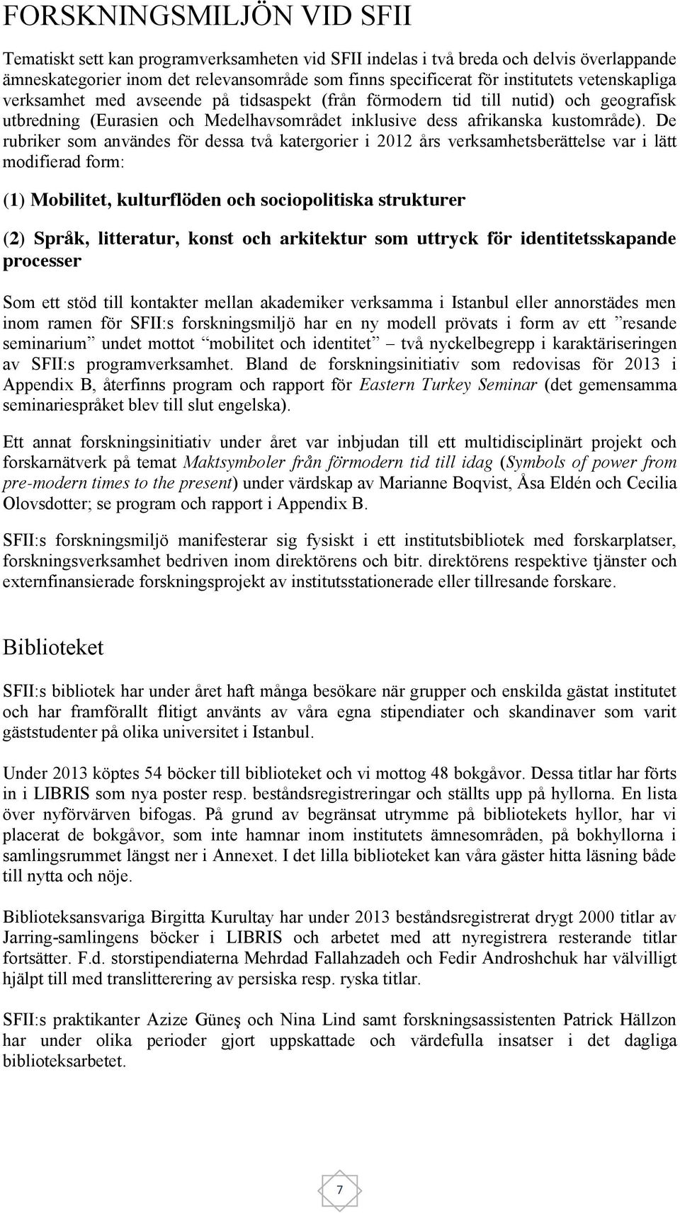 De rubriker som användes för dessa två katergorier i 2012 års verksamhetsberättelse var i lätt modifierad form: (1) Mobilitet, kulturflöden och sociopolitiska strukturer (2) Språk, litteratur, konst