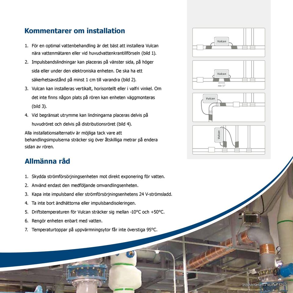 Vulcan kan installeras vertikalt, horisontellt eller i valfri vinkel. Om Vulcan min 1 /2" det inte finns någon plats på rören kan enheten väggmonteras Vulcan (bild 3). 4.