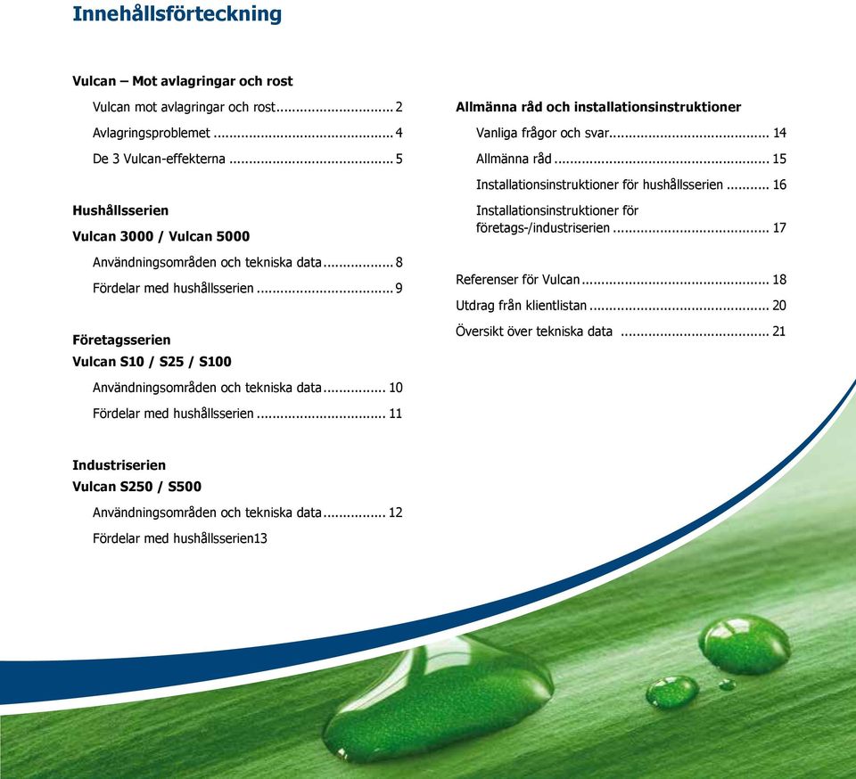 .. 16 Hushållsserien Vulcan 3000 / Vulcan 5000 Användningsområden och tekniska data... 8 Fördelar med hushållsserien.