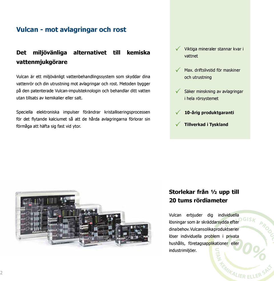 Speciella elektroniska impulser förändrar kristalliseringsprocessen för det flytande kalciumet så att de hårda avlagringarna förlorar sin förmåga att häfta sig fast vid ytor.