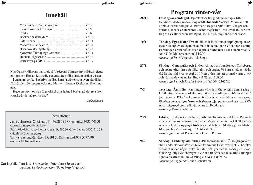 .. sid 37 Nils Gustav Nilssons lantbruk på Väderön i Sånnestorp skildras i detta julnummer. Han är den tredje generationen Nilsson som brukat gården.