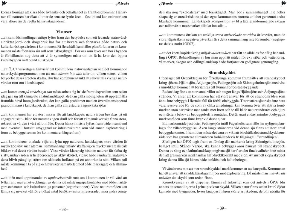 ..att samrådshandlingen dåligt lyfter fram den betydelse som ett levande, naturvårdsinriktat jord- och skogsbruk har för att bevara och förstärka både natur- och kulturlandskapsvärdena i kommunen.