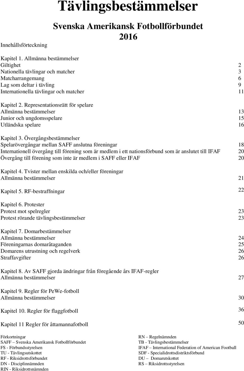 Representationsrätt för spelare Allmänna bestämmelser 13 Junior och ungdomsspelare 15 Utländska spelare 16 Kapitel 3.